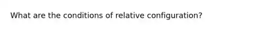 What are the conditions of relative configuration?