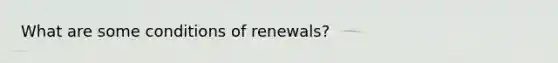 What are some conditions of renewals?