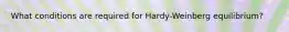 What conditions are required for Hardy-Weinberg equilibrium?