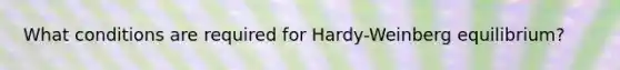 What conditions are required for Hardy-Weinberg equilibrium?