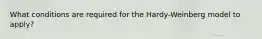 What conditions are required for the Hardy-Weinberg model to apply?