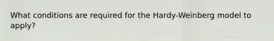 What conditions are required for the Hardy-Weinberg model to apply?