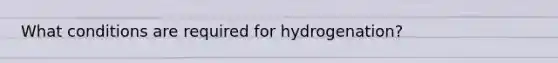 What conditions are required for hydrogenation?