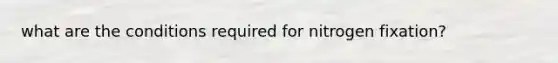 what are the conditions required for nitrogen fixation?
