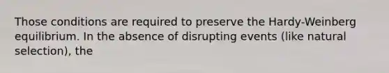Those conditions are required to preserve the Hardy-Weinberg equilibrium. In the absence of disrupting events (like natural selection), the