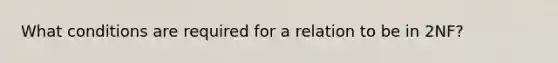 What conditions are required for a relation to be in 2NF?