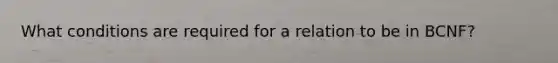 What conditions are required for a relation to be in BCNF?