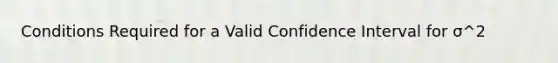 Conditions Required for a Valid Confidence Interval for σ^2