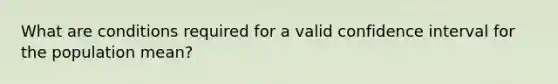 What are conditions required for a valid confidence interval for the population mean?