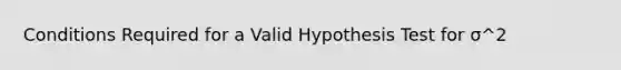 Conditions Required for a Valid Hypothesis Test for σ^2