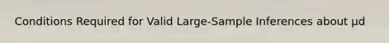 Conditions Required for Valid Large-Sample Inferences about µd