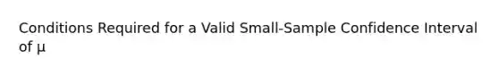 Conditions Required for a Valid Small-Sample Confidence Interval of μ