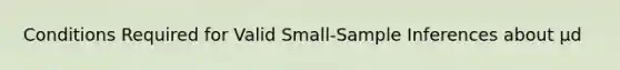 Conditions Required for Valid Small-Sample Inferences about µd