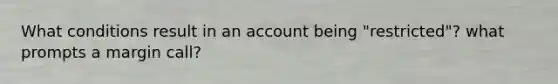 What conditions result in an account being "restricted"? what prompts a margin call?