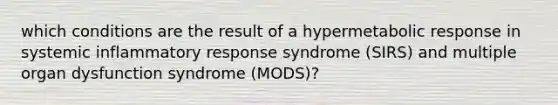 which conditions are the result of a hypermetabolic response in systemic inflammatory response syndrome (SIRS) and multiple organ dysfunction syndrome (MODS)?