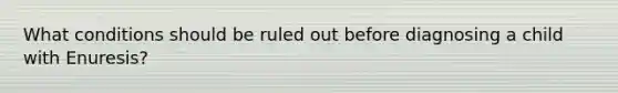 What conditions should be ruled out before diagnosing a child with Enuresis?