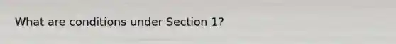 What are conditions under Section 1?