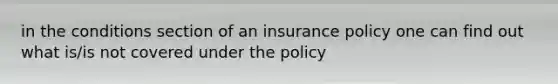 in the conditions section of an insurance policy one can find out what is/is not covered under the policy