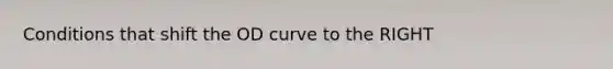 Conditions that shift the OD curve to the RIGHT