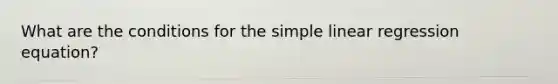 What are the conditions for the simple linear regression equation?