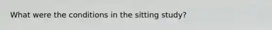 What were the conditions in the sitting study?