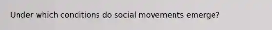 Under which conditions do social movements emerge?