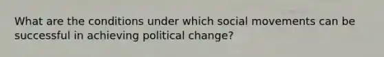 What are the conditions under which social movements can be successful in achieving political change?