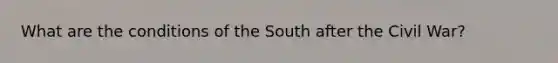 What are the conditions of the South after the Civil War?