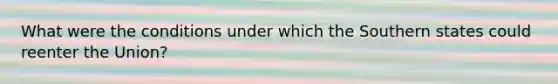 What were the conditions under which the Southern states could reenter the Union?