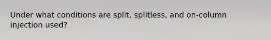 Under what conditions are split, splitless, and on-column injection used?