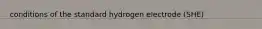 conditions of the standard hydrogen electrode (SHE)