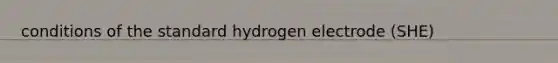 conditions of the standard hydrogen electrode (SHE)