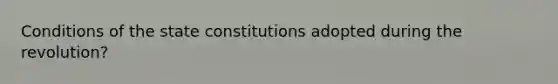 Conditions of the state constitutions adopted during the revolution?