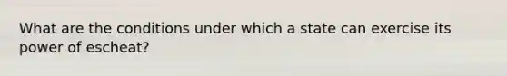 What are the conditions under which a state can exercise its power of escheat?