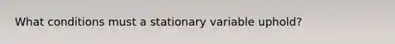 What conditions must a stationary variable uphold?