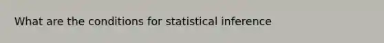 What are the conditions for statistical inference