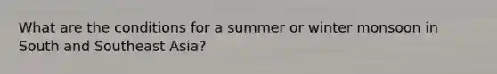 What are the conditions for a summer or winter monsoon in South and Southeast Asia?
