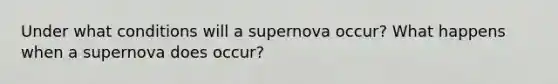 Under what conditions will a supernova occur? What happens when a supernova does occur?