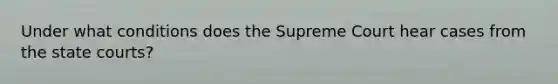 Under what conditions does the Supreme Court hear cases from the state courts?