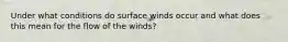 Under what conditions do surface winds occur and what does this mean for the flow of the winds?