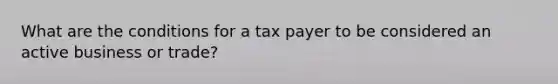 What are the conditions for a tax payer to be considered an active business or trade?