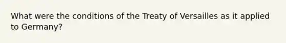 What were the conditions of the Treaty of Versailles as it applied to Germany?