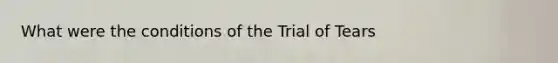 What were the conditions of the Trial of Tears