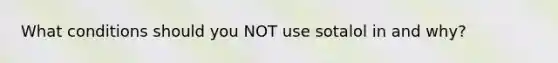 What conditions should you NOT use sotalol in and why?