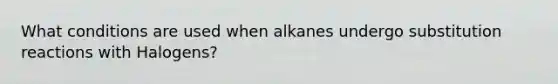 What conditions are used when alkanes undergo substitution reactions with Halogens?