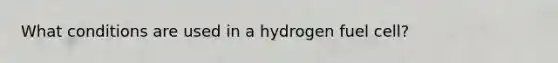 What conditions are used in a hydrogen fuel cell?