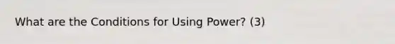 What are the Conditions for Using Power? (3)