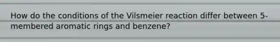 How do the conditions of the Vilsmeier reaction differ between 5-membered aromatic rings and benzene?