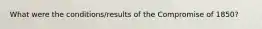 What were the conditions/results of the Compromise of 1850?