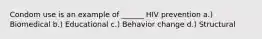 Condom use is an example of ______ HIV prevention a.) Biomedical b.) Educational c.) Behavior change d.) Structural